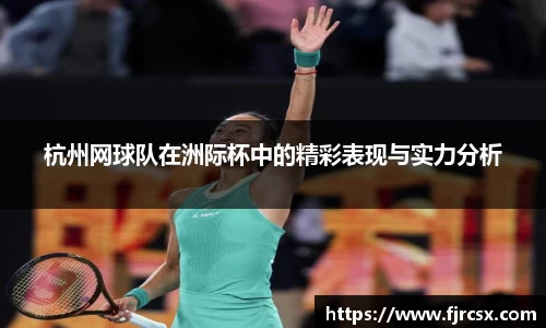 杭州网球队在洲际杯中的精彩表现与实力分析
