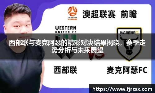 西部联与麦克阿瑟的精彩对决结果揭晓，赛季走势分析与未来展望